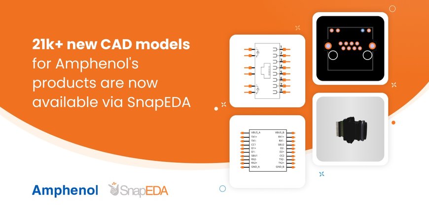 Amphenol launches the SnapEDA Viewer with over  21,000 free ready-to-use CAD models for hardware design